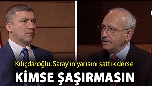 Kılıçdaroğlu: Saray'ın yarısını sattık derse kimse şaşırmasın