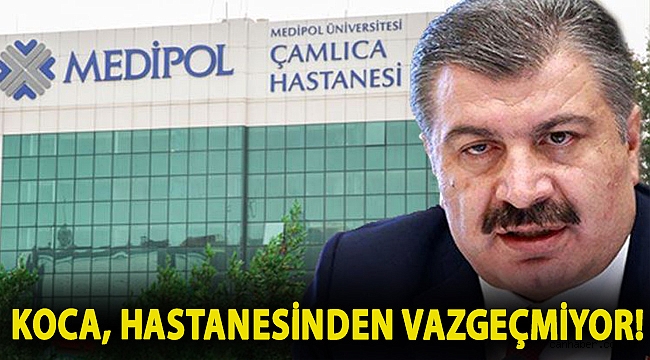 Koca, hastanesinden vazgeçmiyor!