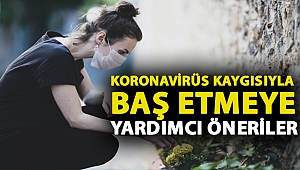 KORONAVİRÜS KAYGISIYLA BAŞ ETMEYE YARDIMCI ÖNERİLER