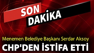 Menemen Belediye Başkanı Serdar Aksoy CHP'den istifa etti