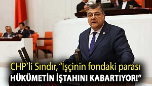 Milletvekili Sındır, “İşçinin fondaki parası hükümetin iştahını kabartıyor!”