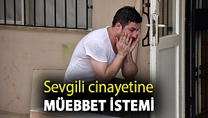Sevgili cinayetine müebbet istemi