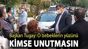 Tugay: O bebeklerin yüzünü kimse unutmasın