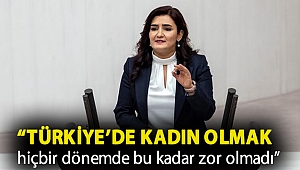 “Türkiye’de kadın olmak hiçbir dönemde bu kadar zor olmadı”