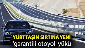 Yurttaşın sırtına yeni 'garantili otoyol' yükü