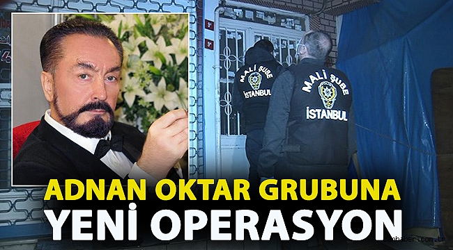 Adnan Oktar grubuna yeni operasyon
