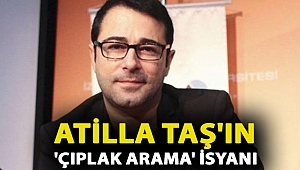 Atilla Taş'ın 'çıplak arama' isyanı: Bir iç çamaşırıyla kaldık! Onu da silkelettiler! Az delikanlı olun be!