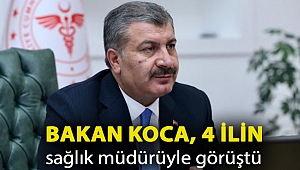 Bakan Koca, 4 ilin sağlık müdürüyle görüştü