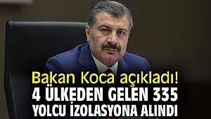 Bakan Koca açıkladı! 4 ülkeden gelen 335 yolcu izolasyona alındı