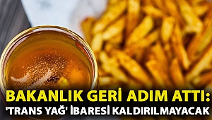 Bakanlık geri adım attı: 'Trans yağ' ibaresi kaldırılmayacak