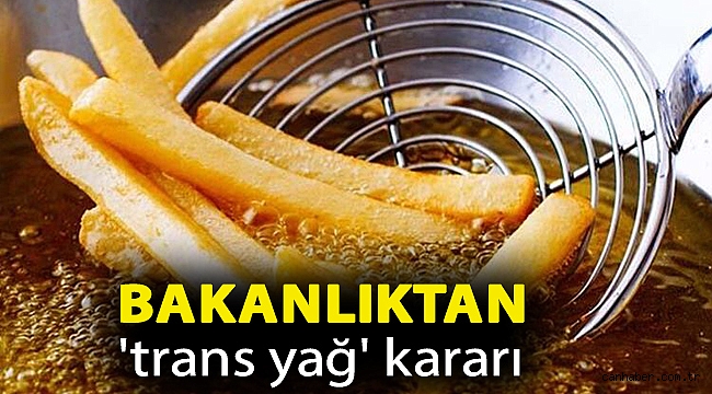 Bakanlıktan 'trans yağ' kararı