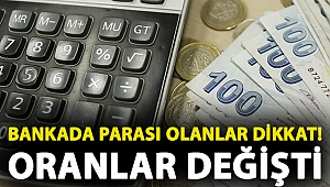 Bankada parası olanlar dikkat! Oranlar değişti