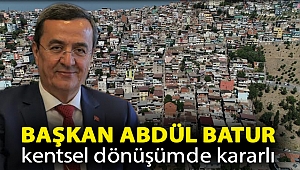 Başkan Abdül Batur kentsel dönüşümde kararlı