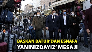 Başkan Batur'dan esnafa 'yanınızdayız' mesajı