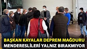 Başkan Kayalar Deprem Mağduru Mendereslileri Yalnız Bırakmıyor