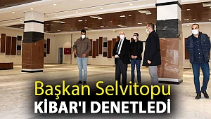 Başkan Selvitopu Kibar'ı denetledi