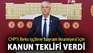 CHP’li Beko işçilere ‘bayram ikramiyesi’ için kanun teklifi verdi
