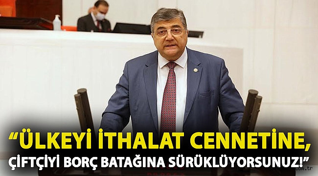 CHP’li Sındır, “Ülkeyi ithalat cennetine, çiftçiyi borç batağına sürüklüyorsunuz!”