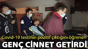 Covid-19 testinin pozitif çıktığını öğrenen genç cinnet getirdi
