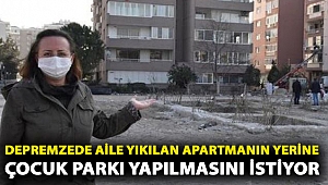Depremzede aile yıkılan apartmanın yerine çocuk parkı yapılmasını istiyor