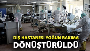 Diş hastanesi yoğun bakıma dönüştürüldü