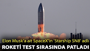 Elon Musk’a ait SpaceX'in 'Starship SN8' adlı roketi test sırasında patladı