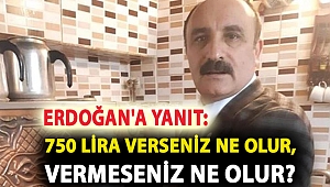 Erdoğan'a yanıt: 750 lira verseniz ne olur, vermeseniz ne olur?