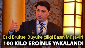 Eski Brüksel Büyükelçiliği Basın Müşaviri 100 kilo eroinle yakalandı