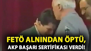 FETÖ alnından öptü, AKP başarı sertifikası verdi!