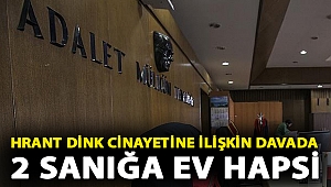 Hrant Dink cinayetine ilişkin davada 2 sanığa ev hapsi