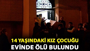İstanbul'da 14 yaşındaki kız çocuğu evinde ölü bulundu
