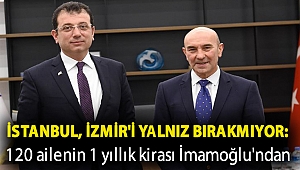 İstanbul, İzmir'i yalnız bırakmıyor: 120 ailenin 1 yıllık kirası İmamoğlu'ndan
