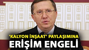 İYİ Parti'li Lütfü Türkkan'ın 'Kalyon İnşaat' paylaşımına erişim engeli