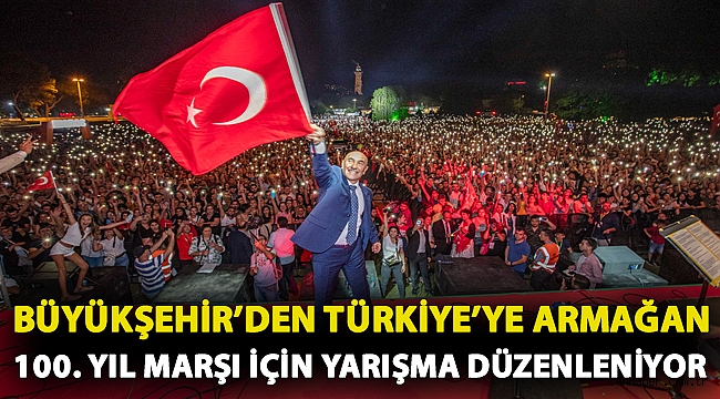 İzmir Büyükşehir Belediyesi'nden Türkiye'ye armağan 100. Yıl Marşı için yarışma düzenleniyor