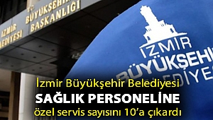 İzmir Büyükşehir Belediyesi sağlık personeline özel servis sayısını 10’a çıkardı