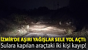 İzmir'de aşırı yağışlar sele yol açtı: Sulara kapılan araçtaki iki kişi kayıp!