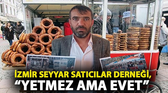 İzmir Seyyar Satıcılar Derneği Başkanı Evren Laçin, “Evet ama yetmez”