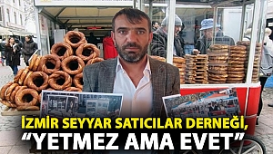 İzmir Seyyar Satıcılar Derneği Başkanı Evren Laçin, “Evet ama yetmez”