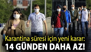 Karantina süresi için yeni karar: 14 günden daha az!