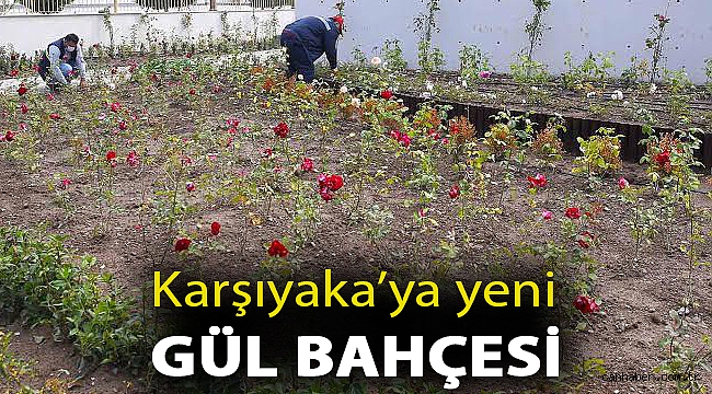 Karşıyaka’ya yeni gül bahçesi