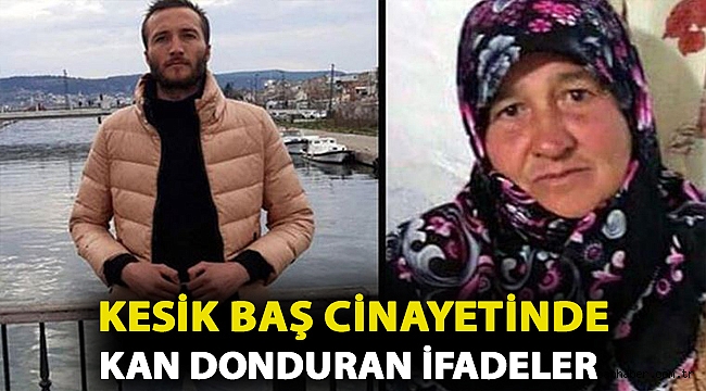 Kesik baş cinayetinde kan donduran ifadeler