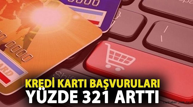 Kredi kartı başvuruları yüzde 321 arttı