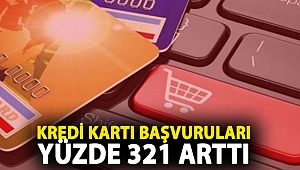 Kredi kartı başvuruları yüzde 321 arttı