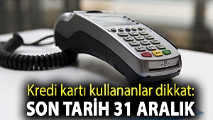 Kredi kartı kullananlar dikkat: Son tarih 31 Aralık