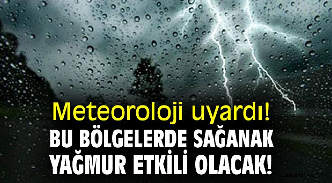 Meteoroloji uyardı! Bu bölgelerde sağanak yağmur etkili olacak!