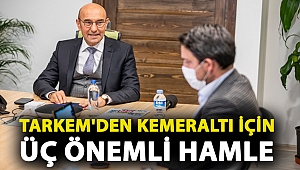 TARKEM'den Kemeraltı için üç önemli hamle