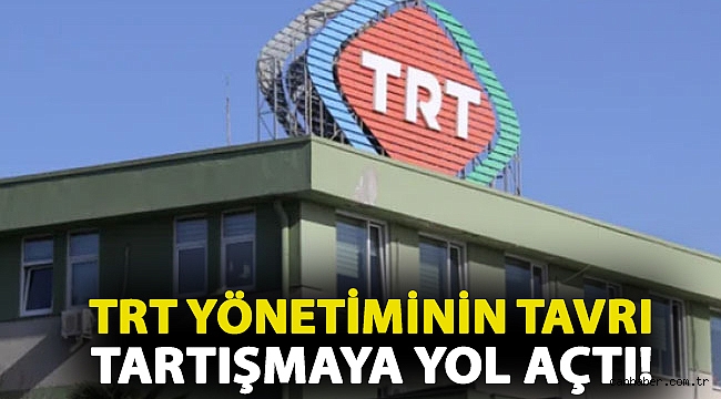 TRT yönetiminin tavrı tartışmaya yol açtı!