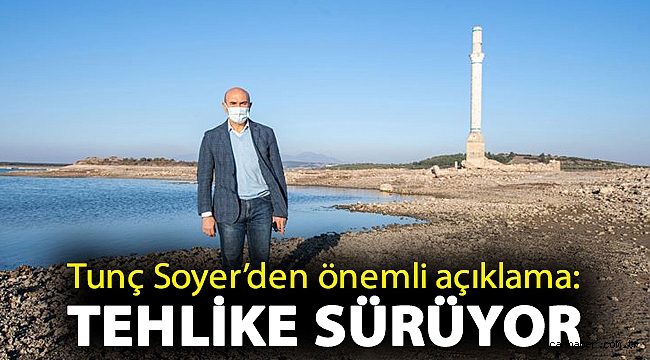 Tunç Soyer’den önemli açıklama: Tehlike sürüyor