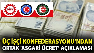 Üç İşçi Konfederasyonu’ndan ortak 'asgari ücret' açıklaması