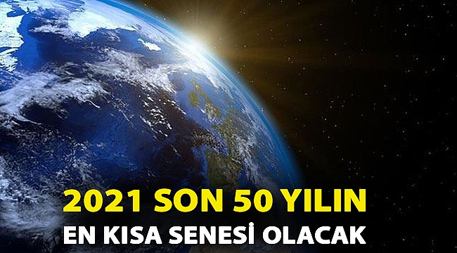2021 son 50 yılın en kısa senesi olacak